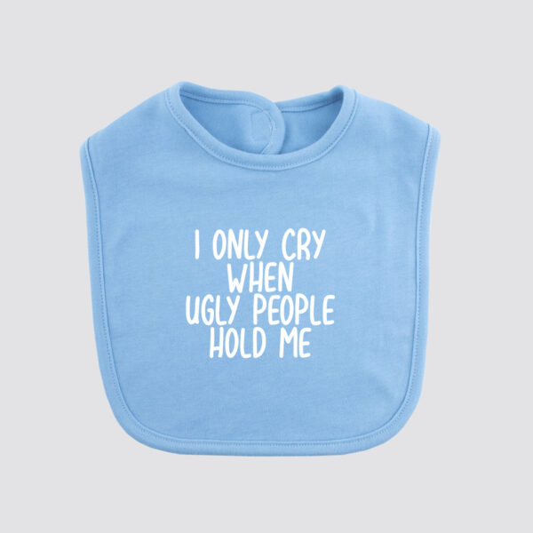 I only cry when ugly people hold me, slabbetje